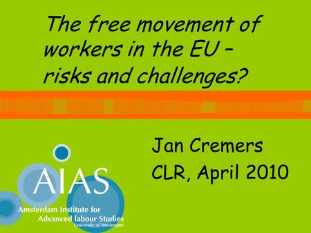 The free movement of workers in the EU – risks and challenges? Jan Cremers CLR, April 2010.