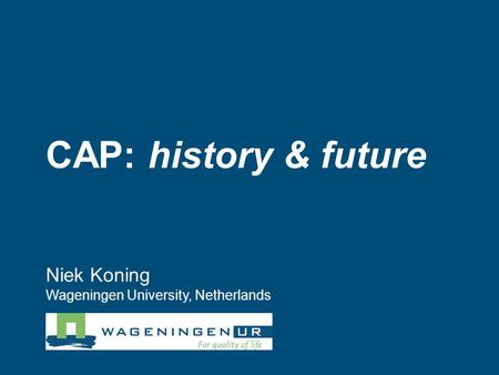 CAP: history & future Niek Koning Wageningen University, Netherlands.