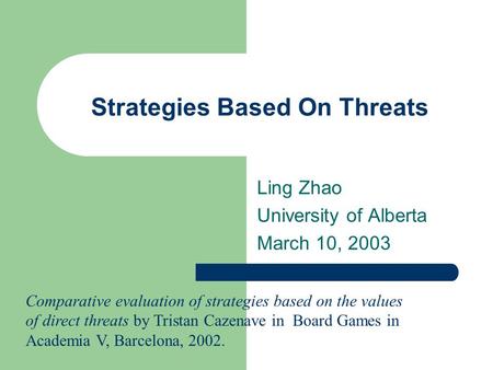 Strategies Based On Threats Ling Zhao University of Alberta March 10, 2003 Comparative evaluation of strategies based on the values of direct threats by.