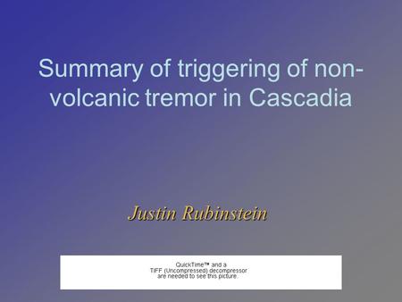 Summary of triggering of non- volcanic tremor in Cascadia Justin Rubinstein.