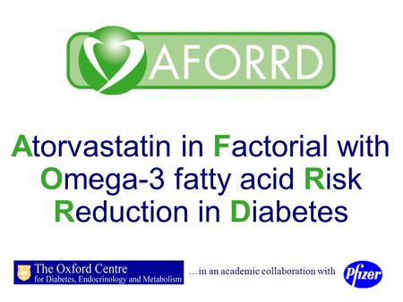 Atorvastatin in Factorial with Omega-3 fatty acid Risk Reduction in Diabetes …in an academic collaboration with.
