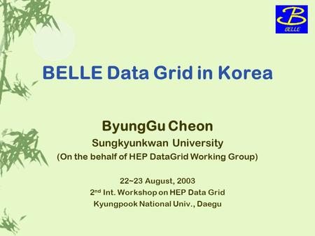 ByungGu Cheon Sungkyunkwan University (On the behalf of HEP DataGrid Working Group) 22~23 August, 2003 2 nd Int. Workshop on HEP Data Grid Kyungpook National.