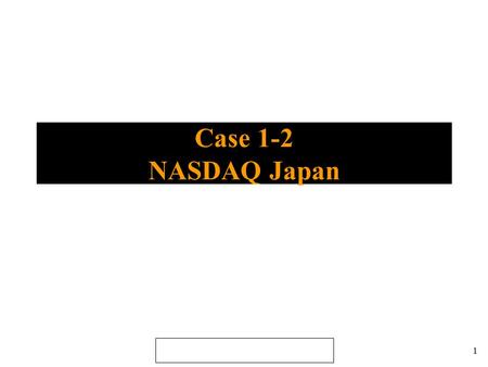 Nasdaq Japan 1 Case 1-2 NASDAQ Japan. Nasdaq Japan2 The Players l NASDAQ l Softbank Corporation l Osaka Stock Exchange (OSE) l Three limited partners.