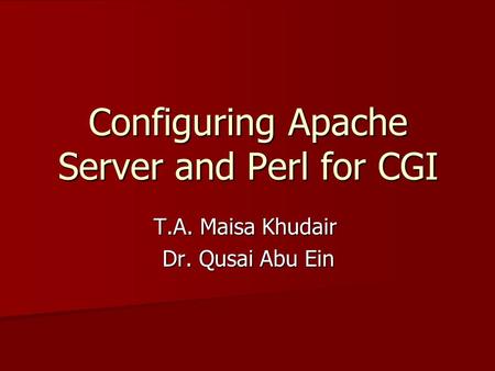 Configuring Apache Server and Perl for CGI T.A. Maisa Khudair Dr. Qusai Abu Ein.