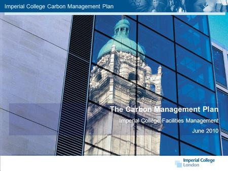 Imperial College Carbon Management Plan The Carbon Management Plan Imperial College Facilities Management June 2010.