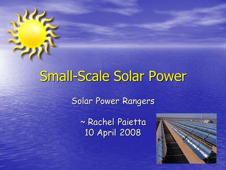 Small-Scale Solar Power Solar Power Rangers ~ Rachel Paietta 10 April 2008.