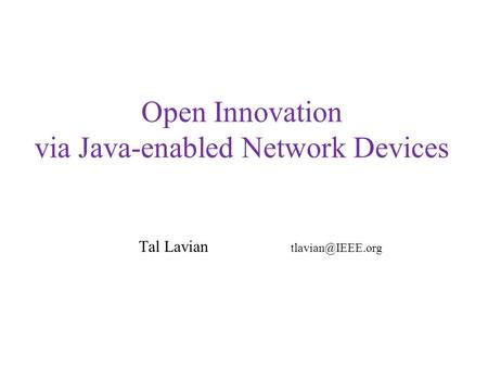 Open Innovation via Java-enabled Network Devices Tal Lavian