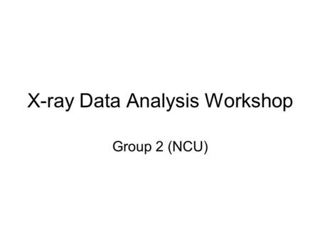 X-ray Data Analysis Workshop Group 2 (NCU). Homework Contents Download Chandra data, extract the lightcurve and spectrum. Identify spectral lines. Make.