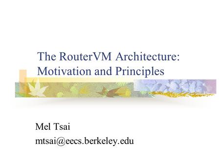 The RouterVM Architecture: Motivation and Principles Mel Tsai