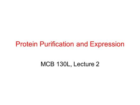 Protein Purification and Expression MCB 130L, Lecture 2.