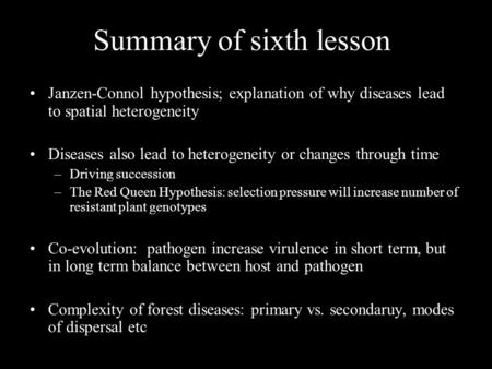 Summary of sixth lesson Janzen-Connol hypothesis; explanation of why diseases lead to spatial heterogeneity Diseases also lead to heterogeneity or changes.
