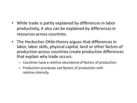 While trade is partly explained by differences in labor productivity, it also can be explained by differences in resources across countries. The Heckscher-Ohlin.