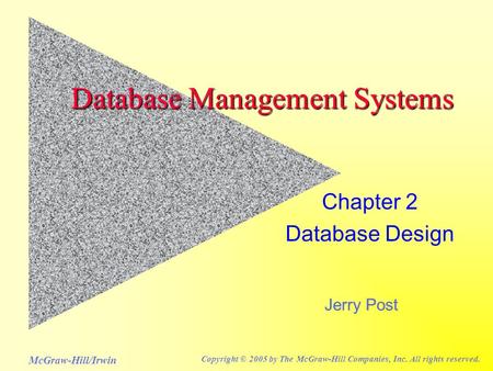 Jerry Post McGraw-Hill/Irwin Copyright © 2005 by The McGraw-Hill Companies, Inc. All rights reserved. Database Management Systems Chapter 2 Database Design.
