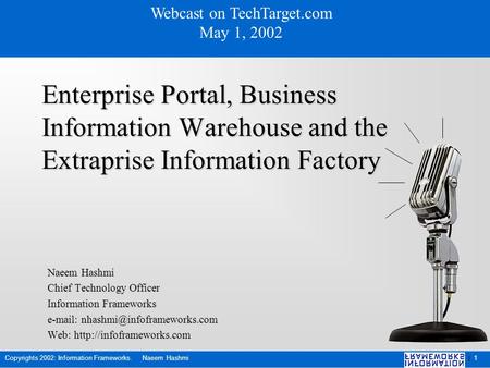 1 1 Copyrights 2002: Information Frameworks. Naeem Hashmi Enterprise Portal, Business Information Warehouse and the Extraprise Information Factory Naeem.