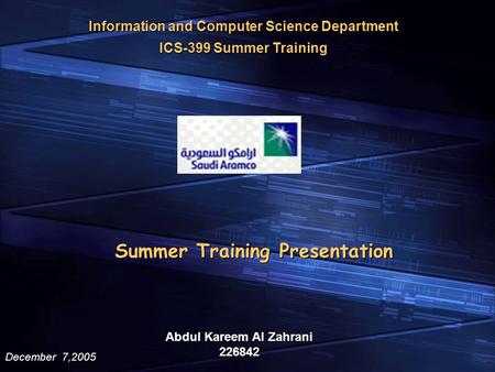 Summer Training Presentation Abdul Kareem Al Zahrani 226842 Information and Computer Science Department ICS-399 Summer Training December 7,2005.