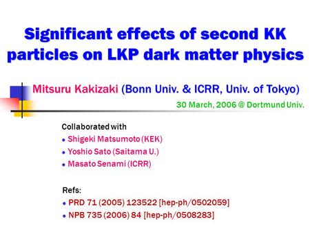 Significant effects of second KK particles on LKP dark matter physics Mitsuru Kakizaki (Bonn Univ. & ICRR, Univ. of Tokyo) Mitsuru Kakizaki (Bonn Univ.