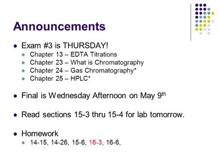 Announcements Exam #3 is THURSDAY! Chapter 13 – EDTA Titrations Chapter 23 – What is Chromatography Chapter 24 – Gas Chromatography* Chapter 25 – HPLC*