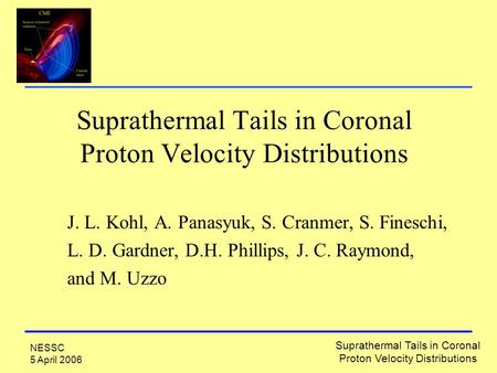 NESSC 5 April 2006 Suprathermal Tails in Coronal Proton Velocity Distributions Suprathermal Tails in Coronal Proton Velocity Distributions J. L. Kohl,