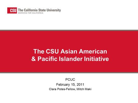 The CSU Asian American & Pacific Islander Initiative PCUC February 15, 2011 Clara Potes-Fellow, Mitch Maki.