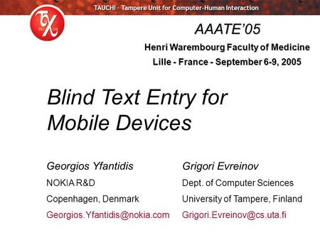 TAUCHI – Tampere Unit for Computer-Human Interaction Blind Text Entry for Mobile Devices Grigori Evreinov Dept. of Computer Sciences University of Tampere,