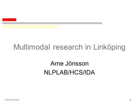 Arne Jönsson 1 Multimodal research in Linköping Arne Jönsson NLPLAB/HCS/IDA.