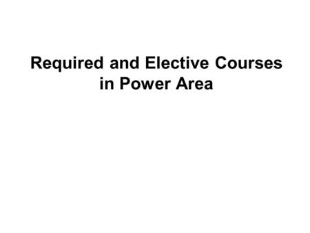 Required and Elective Courses in Power Area. Required Power Courses u ECE 320 Energy Systems I/ECE 321 Energy Systems I lab: Covers single-phase AC measurements,
