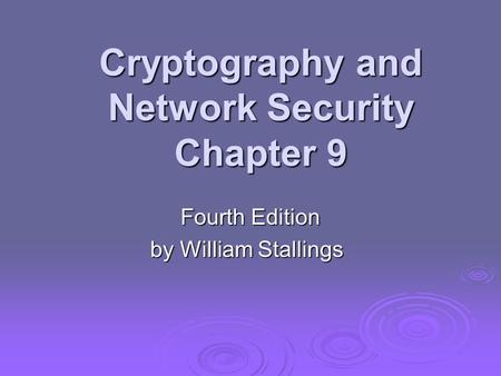 Cryptography and Network Security Chapter 9 Fourth Edition by William Stallings.