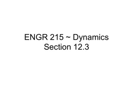 ENGR 215 ~ Dynamics Section 12.3 Rectilinear Kinematics Erratic Motion.
