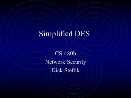 Simplified DES CS-480b Network Security Dick Steflik.