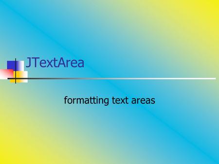 JTextArea formatting text areas. Using JTextArea JTextArea class is found in the javax.swing package. Creates an text area that can process the escape.