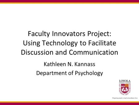 Faculty Innovators Project: Using Technology to Facilitate Discussion and Communication Kathleen N. Kannass Department of Psychology.