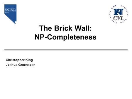 The Brick Wall: NP-Completeness Christopher King Joshua Greenspan.