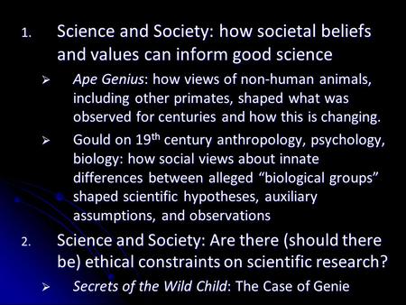 1. Science and Society: how societal beliefs and values can inform good science  Ape Genius: how views of non-human animals, including other primates,