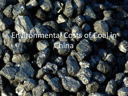 Environmental Costs of Coal in China. History Coal plays a key role in China’s Industrial revolution Energy use has rose 500% between 1957 and 1980.