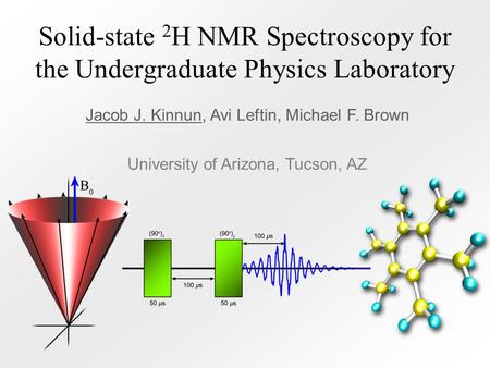 Solid-state 2 H NMR Spectroscopy for the Undergraduate Physics Laboratory Jacob J. Kinnun, Avi Leftin, Michael F. Brown University of Arizona, Tucson,