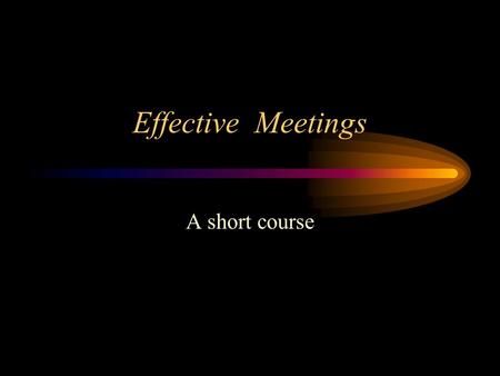 Effective Meetings A short course. How to Hold a Successful Meeting Republish the Agenda –Republish the agenda one to five days in advance, so that participants.