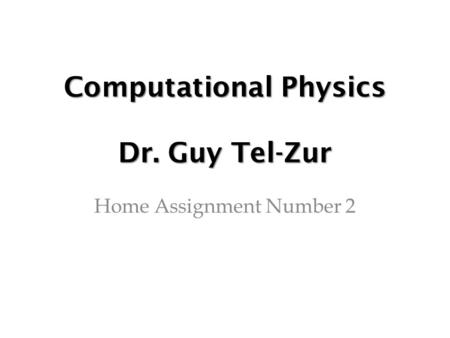 Computational Physics Dr. Guy Tel-Zur Home Assignment Number 2.