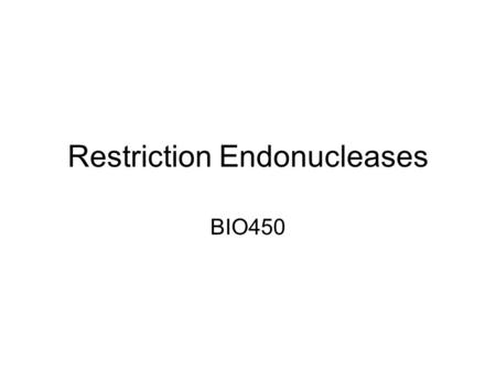 Restriction Endonucleases BIO450. Restriction Enzymes Enzymatic Activity Biological Role Diversity Recognition Sequence Digestion Conditions Typical Reaction.
