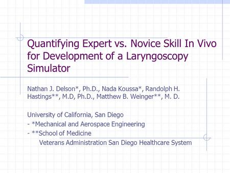 Quantifying Expert vs. Novice Skill In Vivo for Development of a Laryngoscopy Simulator Nathan J. Delson*, Ph.D., Nada Koussa*, Randolph H. Hastings**,