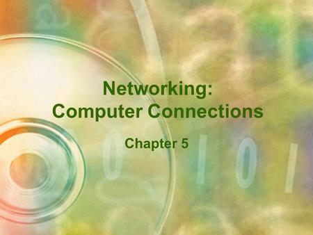 Networking: Computer Connections Chapter 5 Objectives Describe the basic components of a network Explain the methods of data transmission, including.