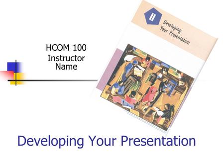Developing Your Presentation HCOM 100 Instructor Name.