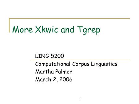1 More Xkwic and Tgrep LING 5200 Computational Corpus Linguistics Martha Palmer March 2, 2006.