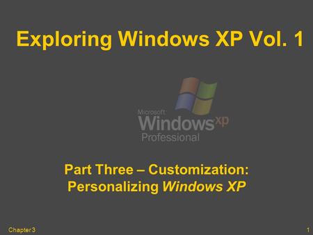 Chapter 31 Exploring Windows XP Vol. 1 Part Three – Customization: Personalizing Windows XP.