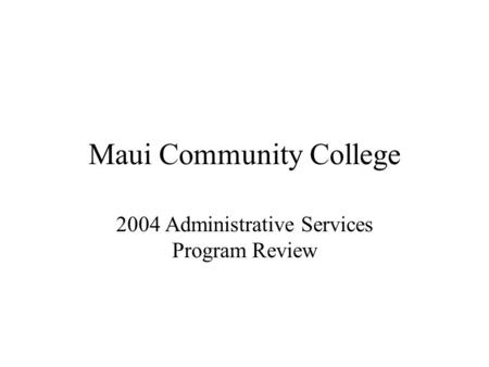 Maui Community College 2004 Administrative Services Program Review.