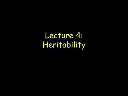 Lecture 4: Heritability. Heritability Narrow vs. board sense Narrow sense: h 2 = V A /V P Board sense: H 2 = V G /V P Slope of midparent-offspring regression.