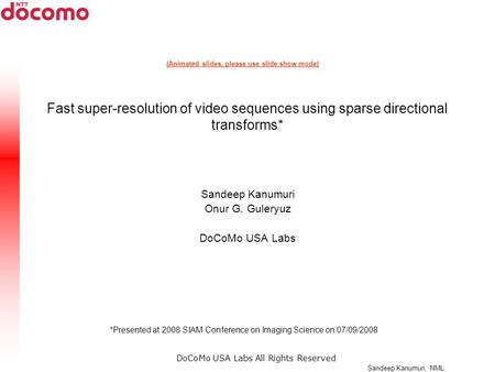 DoCoMo USA Labs All Rights Reserved Sandeep Kanumuri, NML Fast super-resolution of video sequences using sparse directional transforms* Sandeep Kanumuri.