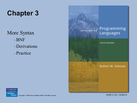 ISBN 0-321-19362-8 Chapter 3 More Syntax –BNF –Derivations –Practice.