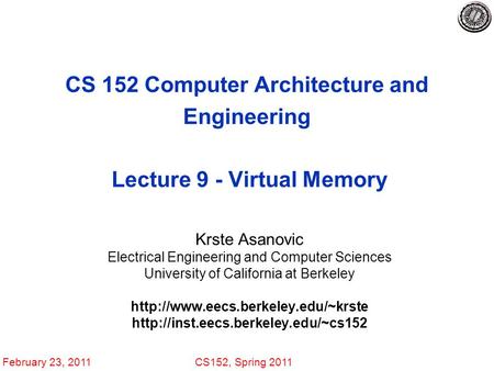 February 23, 2011CS152, Spring 2011 CS 152 Computer Architecture and Engineering Lecture 9 - Virtual Memory Krste Asanovic Electrical Engineering and Computer.
