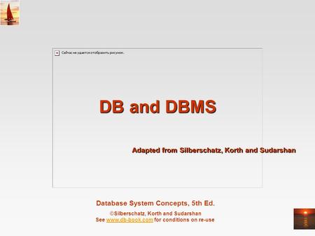 DB and DBMS Adapted from Silberschatz, Korth and Sudarshan.