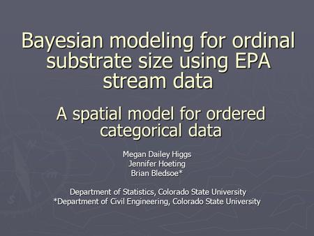 Bayesian modeling for ordinal substrate size using EPA stream data Megan Dailey Higgs Jennifer Hoeting Brian Bledsoe* Department of Statistics, Colorado.